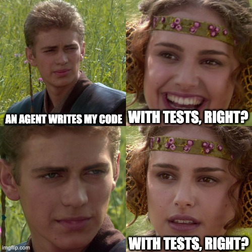 Anakin and Padme meme: "An agent writes my code" / "With tests, right?"